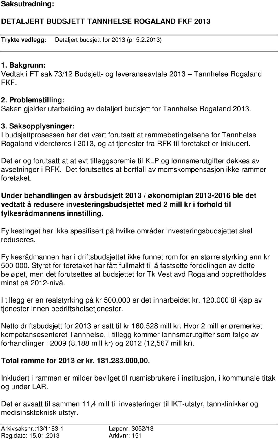 Saksopplysninger: I budsjettprosessen har det vært forutsatt at rammebetingelsene for Tannhelse Rogaland videreføres i 2013, og at tjenester fra RFK til foretaket er inkludert.