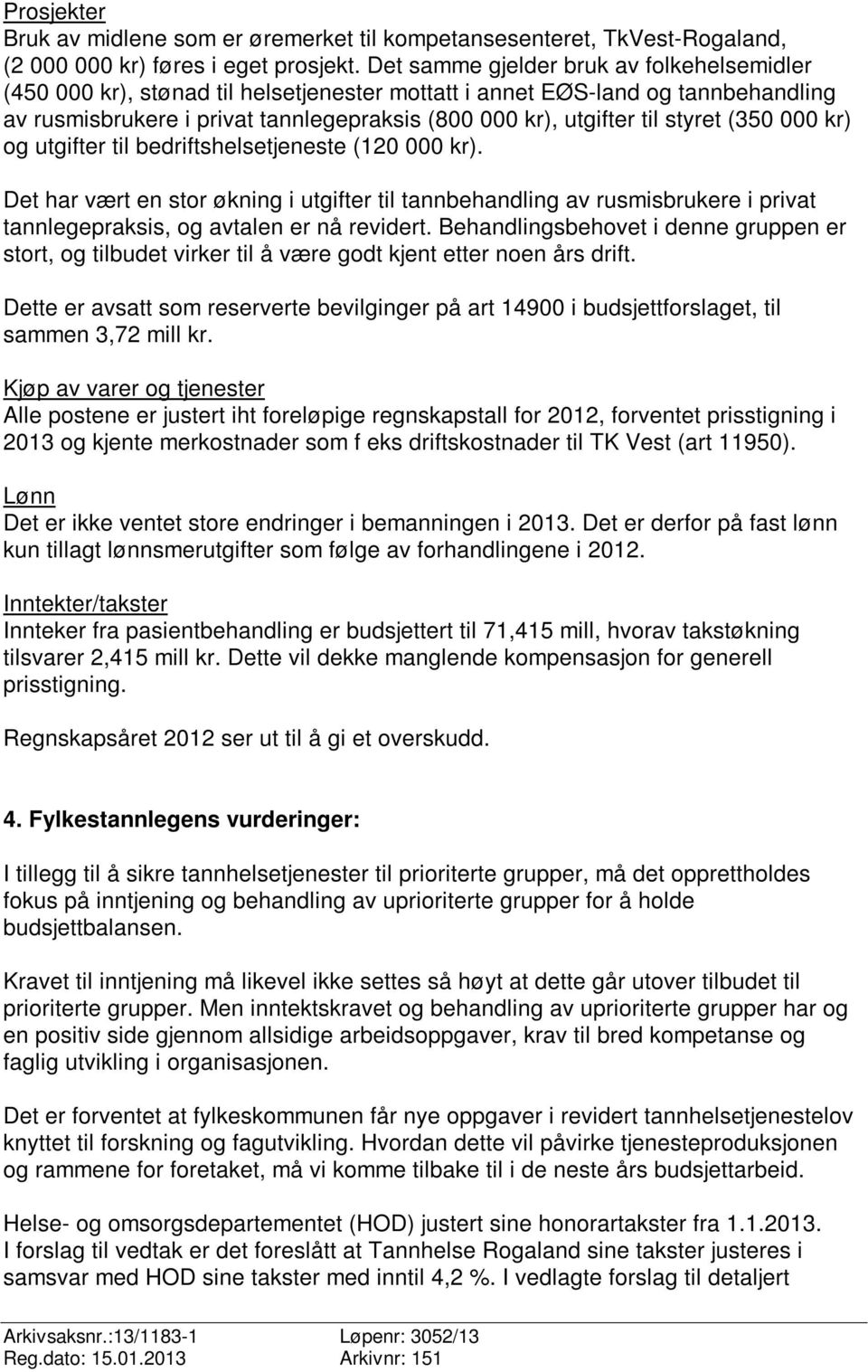 styret (350 000 kr) og utgifter til bedriftshelsetjeneste (120 000 kr). Det har vært en stor økning i utgifter til tannbehandling av rusmisbrukere i privat tannlegepraksis, og avtalen er nå revidert.