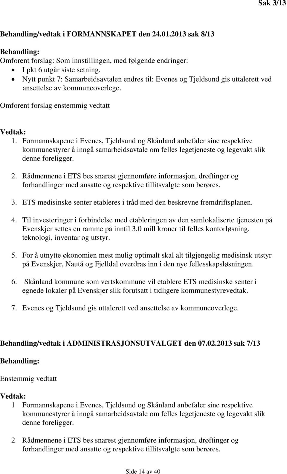 Formannskapene i Evenes, Tjeldsund og Skånland anbefaler sine respektive kommunestyrer å inngå samarbeidsavtale om felles legetjeneste og legevakt slik denne foreligger. 2.