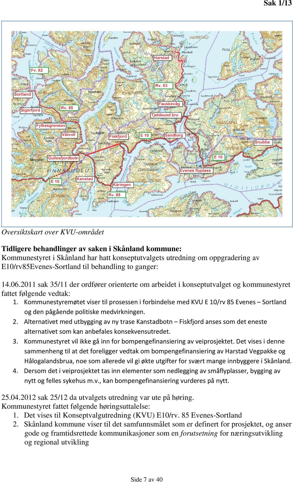 Kommunestyremøtet viser til prosessen i forbindelse med KVU E 10/rv 85 Evenes Sortland og den pågående politiske medvirkningen. 2.