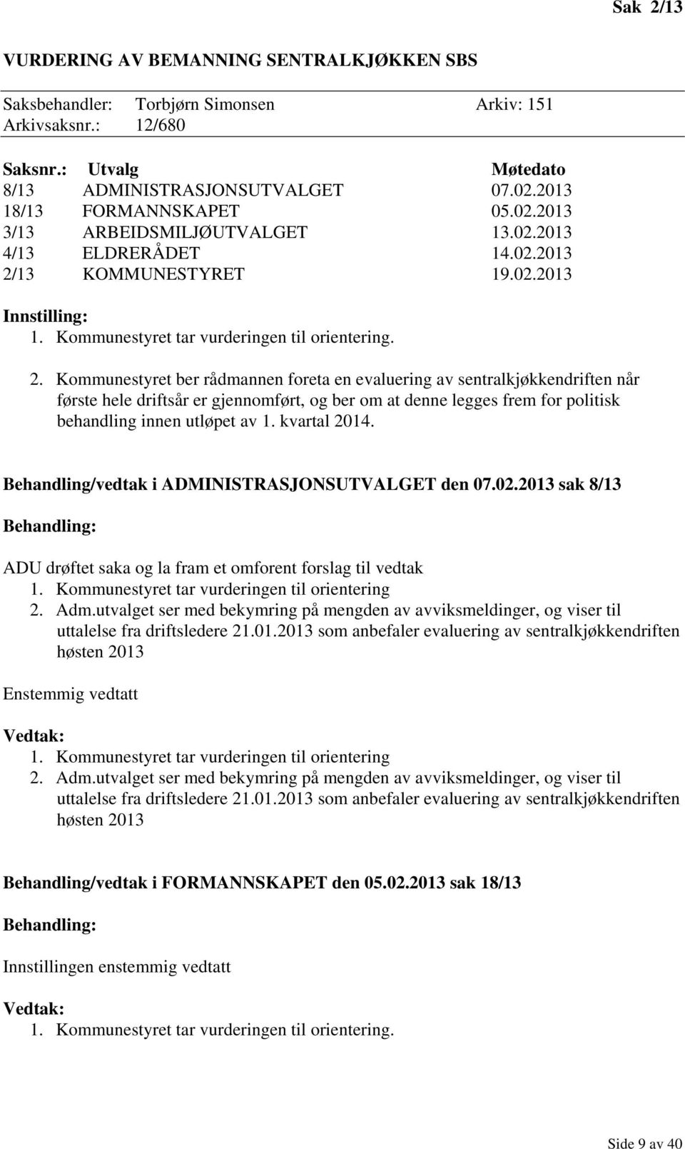 13 KOMMUNESTYRET 19.02.2013 Innstilling: 1. Kommunestyret tar vurderingen til orientering. 2.