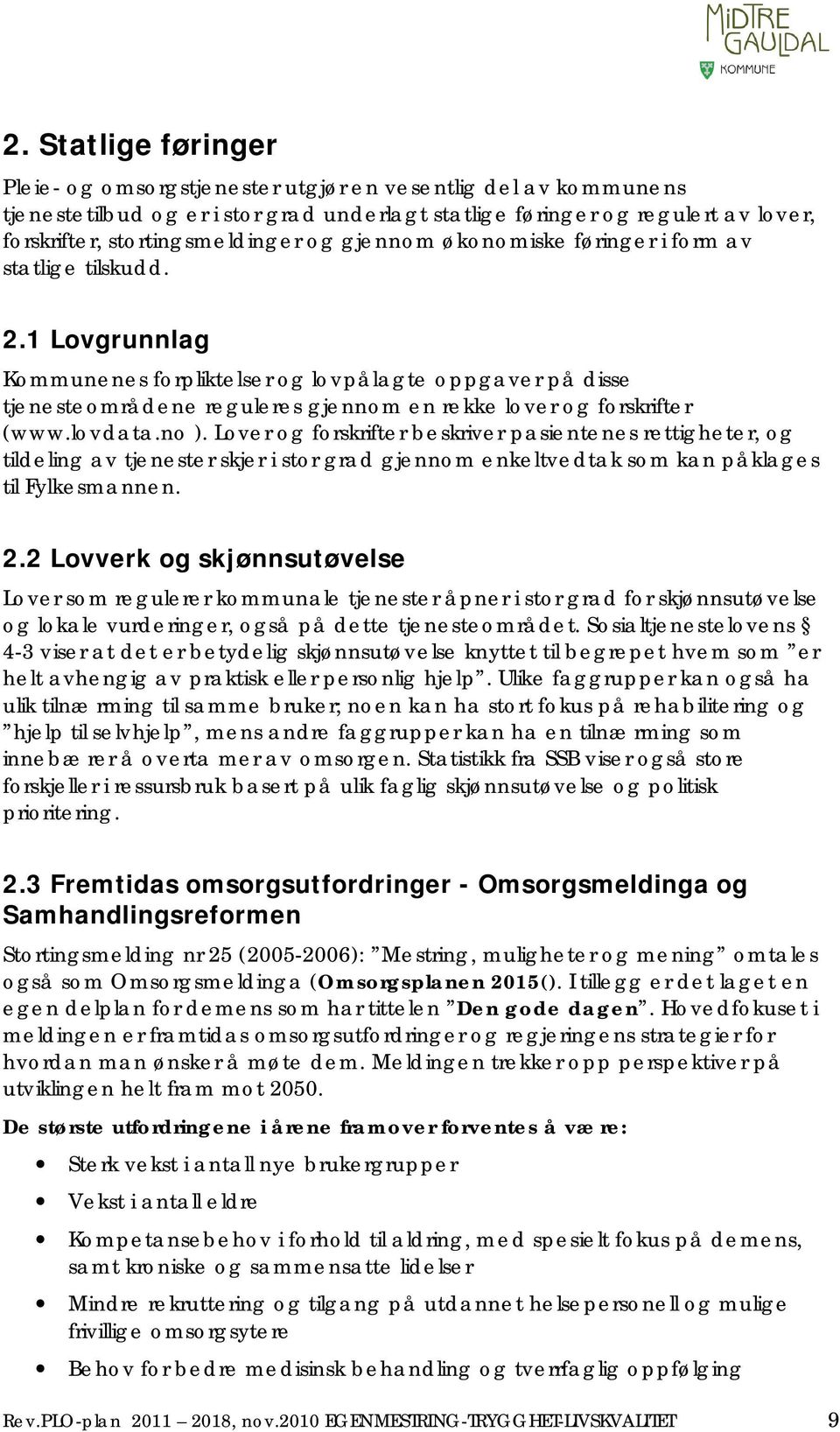 1 Lovgrunnlag Kommunenes forpliktelser og lovpålagte oppgaver på disse tjenesteområdene reguleres gjennom en rekke lover og forskrifter (www.lovdata.no ).