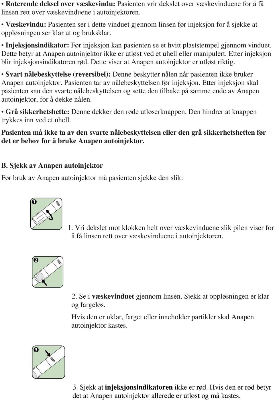 Injeksjonsindikator: Før injeksjon kan pasienten se et hvitt plaststempel gjennom vinduet. Dette betyr at Anapen autoinjektor ikke er utløst ved et uhell eller manipulert.