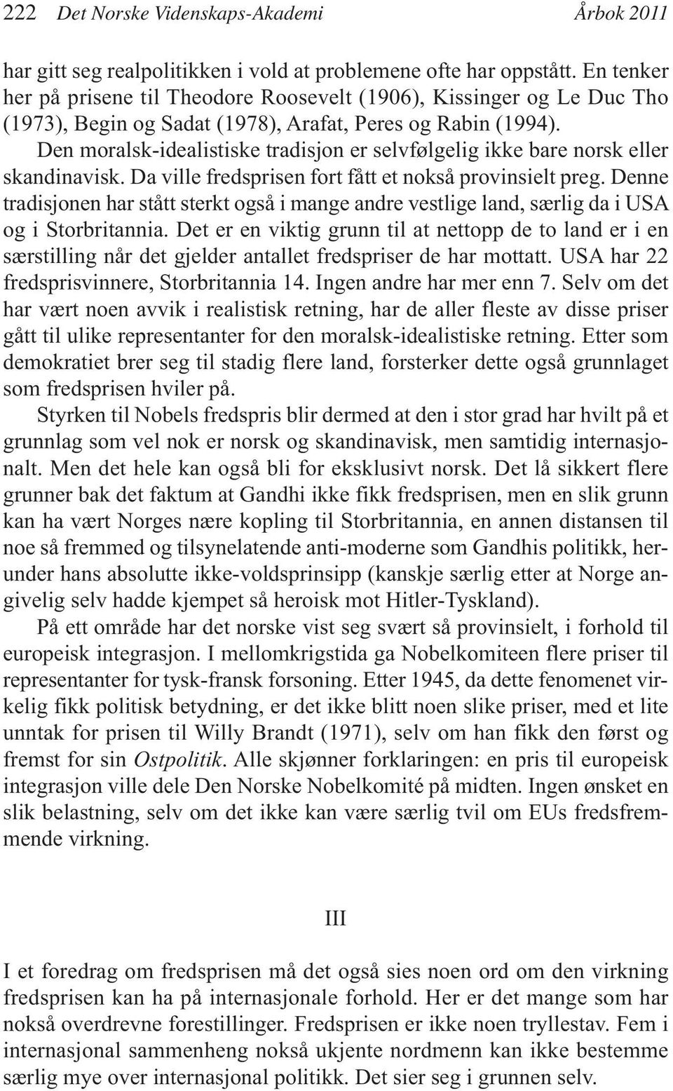 Den moralsk-idealistiske tradisjon er selvfølgelig ikke bare norsk eller skandinavisk. Da ville fredsprisen fort fått et nokså provinsielt preg.