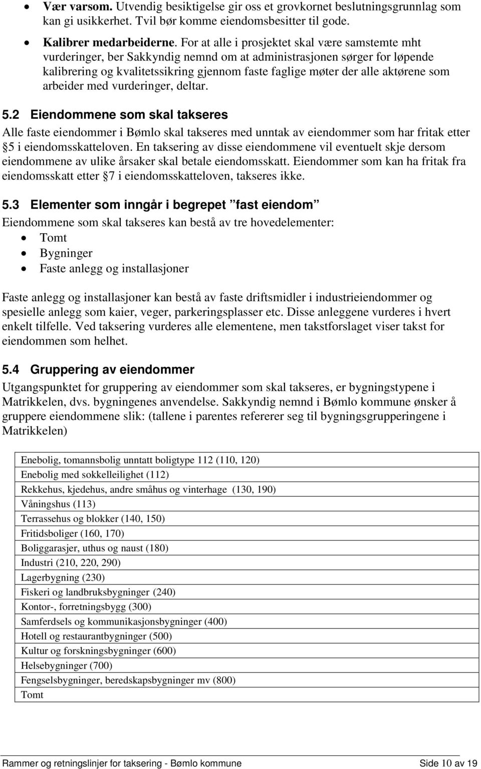 aktørene som arbeider med vurderinger, deltar. 5.2 Eiendommene som skal takseres Alle faste eiendommer i Bømlo skal takseres med unntak av eiendommer som har fritak etter 5 i eiendomsskatteloven.