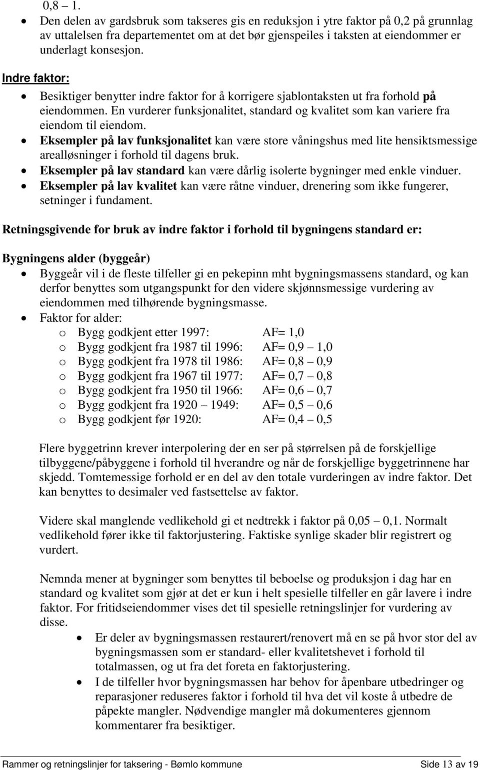 Eksempler på lav funksjonalitet kan være store våningshus med lite hensiktsmessige arealløsninger i forhold til dagens bruk.