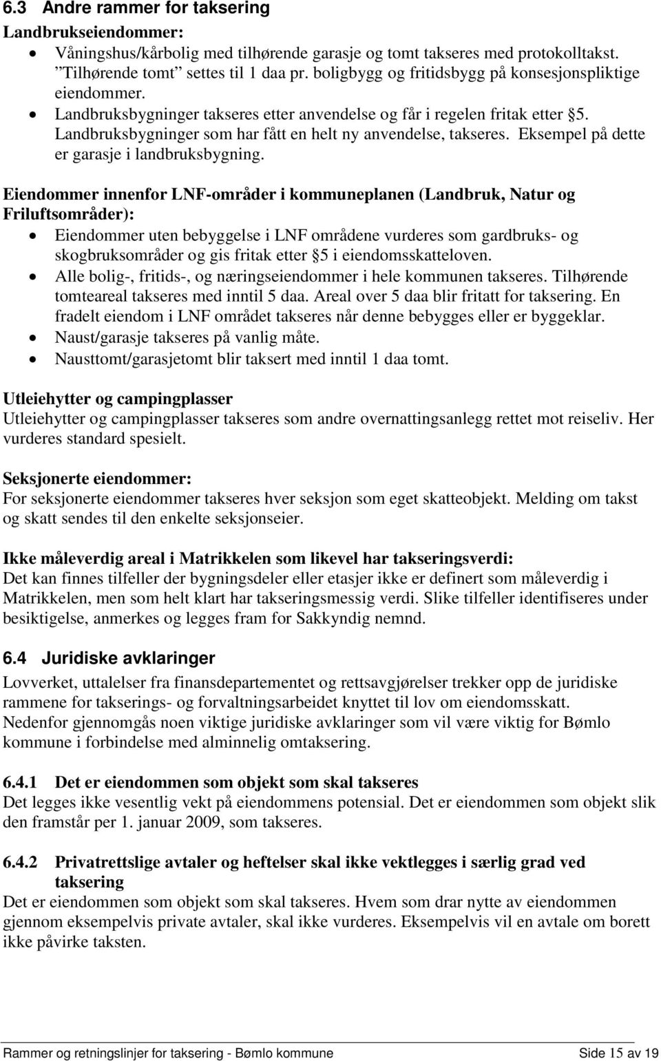 Landbruksbygninger som har fått en helt ny anvendelse, takseres. Eksempel på dette er garasje i landbruksbygning.