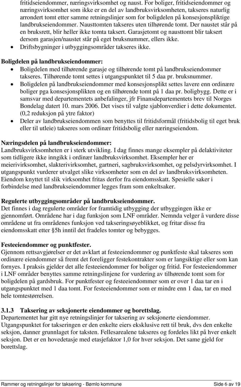 landbrukseiendommer. Nausttomten takseres uten tilhørende tomt. Der naustet står på en bruksrett, blir heller ikke tomta taksert.