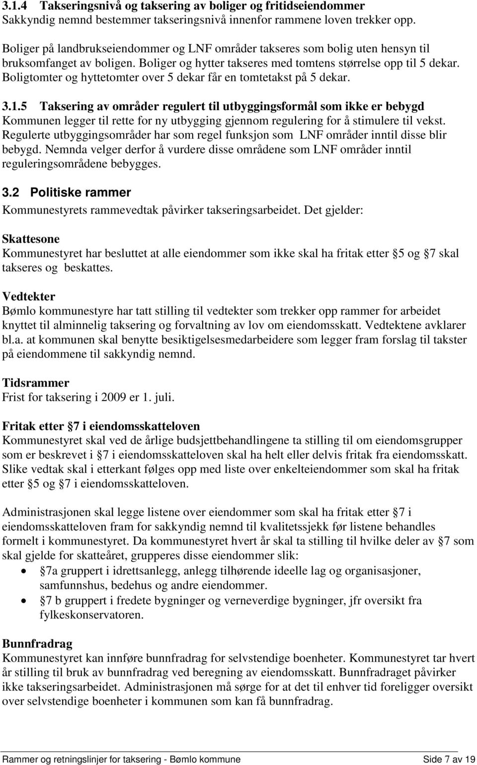 Boligtomter og hyttetomter over 5 dekar får en tomtetakst på 5 dekar. 3.1.