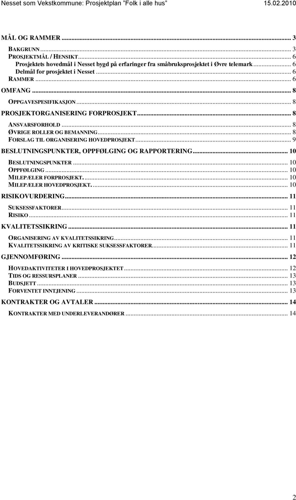 .. 9 BESLUTNINGSPUNKTER, OPPFØLGING OG RAPPORTERING... 10 BESLUTNINGSPUNKTER... 10 OPPFØLGING... 10 MILEPÆLER FORPROSJEKT.... 10 MILEPÆLER HOVEDPROSJEKT.... 10 RISIKOVURDERING... 11 SUKSESSFAKTORER.