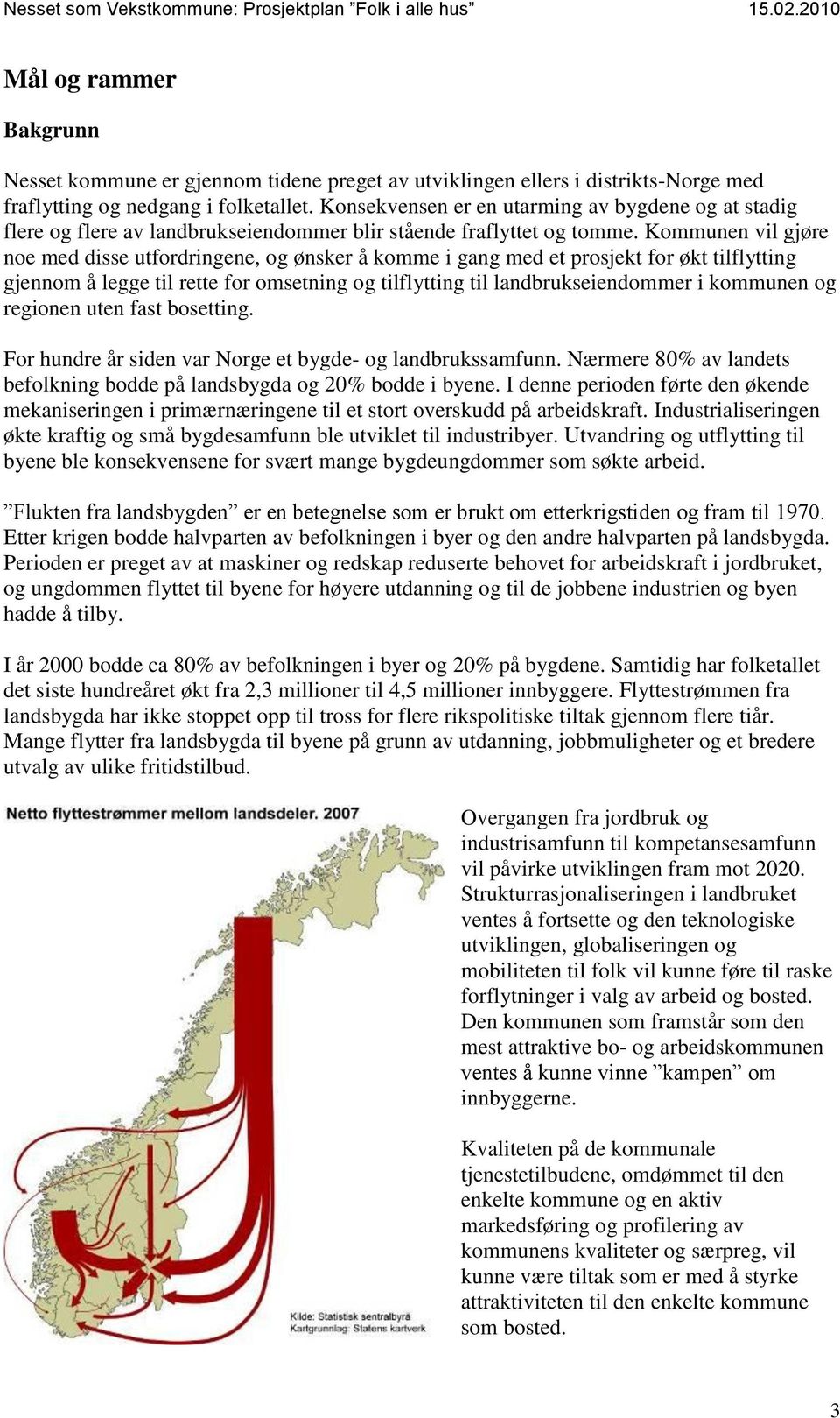 Kommunen vil gjøre noe med disse utfordringene, og ønsker å komme i gang med et prosjekt for økt tilflytting gjennom å legge til rette for omsetning og tilflytting til landbrukseiendommer i kommunen