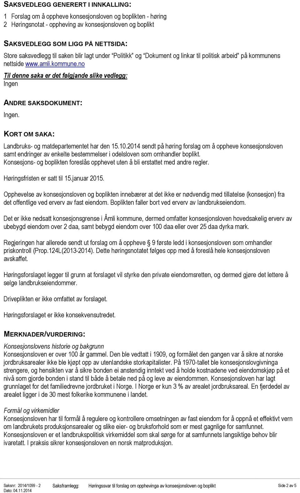 KORT OM SAKA: Landbruks- og matdepartementet har den 15.10.2014 sendt på høring forslag om å oppheve konsesjonsloven samt endringer av enkelte bestemmelser i odelsloven som omhandler boplikt.