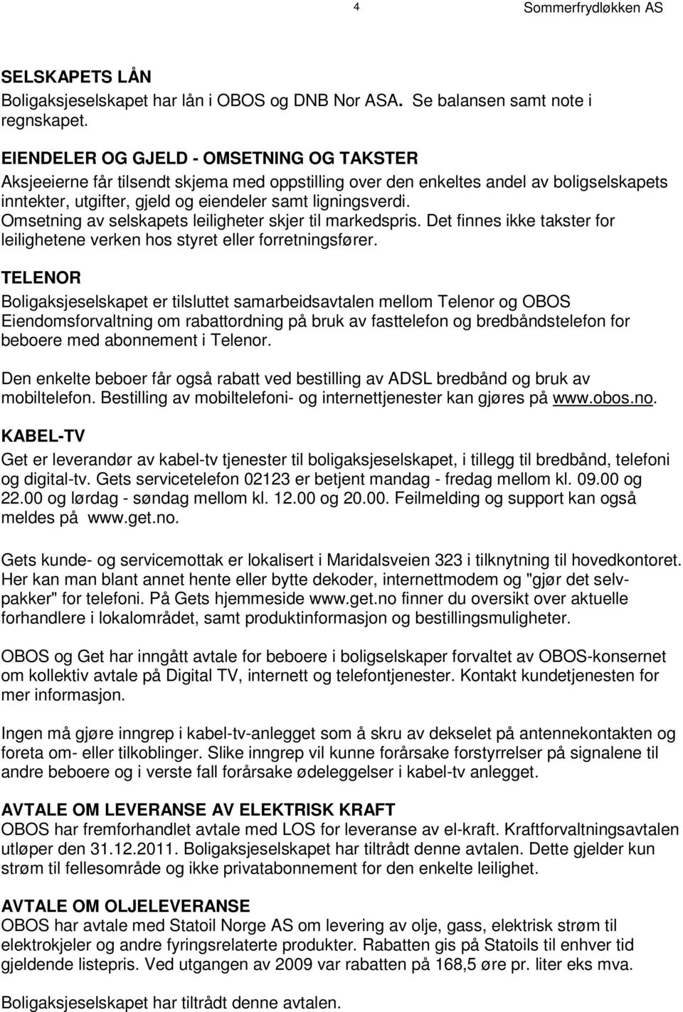 inntekter, utgifter, gjeld og eiendeler samt ligningsverdi. Om s et n i n g a v s e l s k a p et s l e i l i g h et e r s k j e r t i l m a r k e ds p r i s.