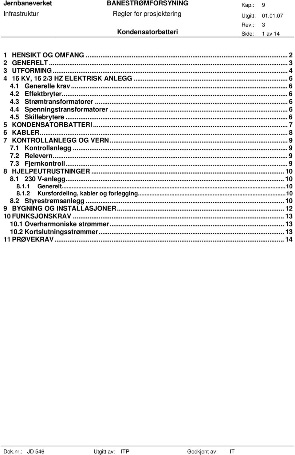 .. 9 7.1 Kontrollanlegg... 9 7.2 Relevern... 9 7.3 Fjernkontroll... 9 8 HJELPEUTRUSTNINGER... 10 8.1 230 V-anlegg... 10 8.1.1 Generelt...10 8.1.2 Kursfordeling, kabler og forlegging.