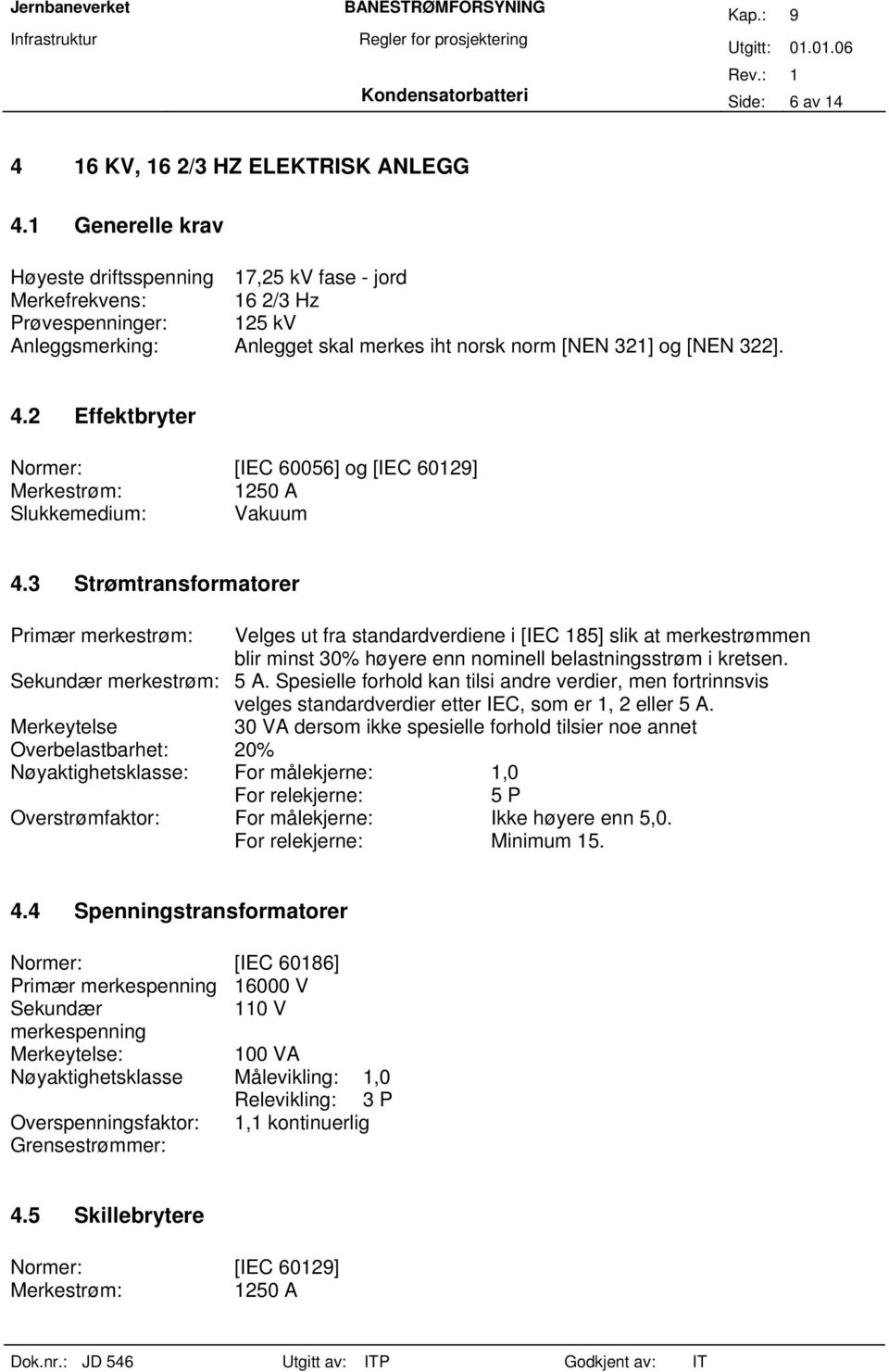 2 Effektbryter Normer: [IEC 60056] og [IEC 60129] Merkestrøm: 1250 A Slukkemedium: Vakuum 4.