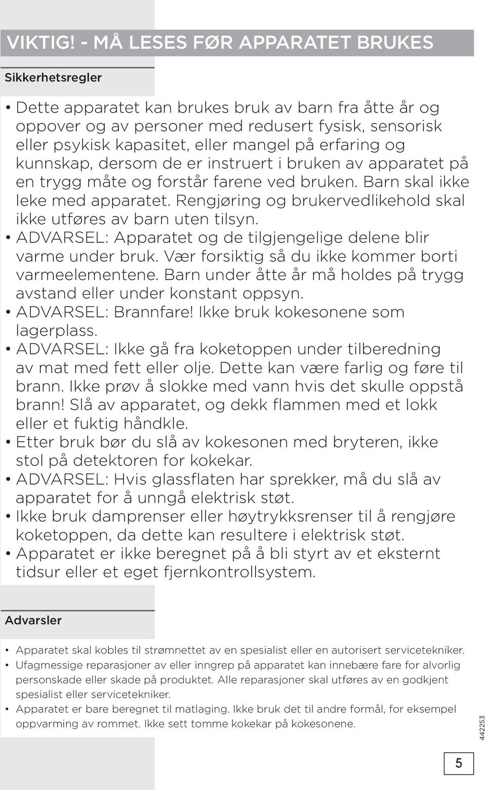 erfaring og kunnskap, dersom de er instruert i bruken av apparatet på en trygg måte og forstår farene ved bruken. Barn skal ikke leke med apparatet.