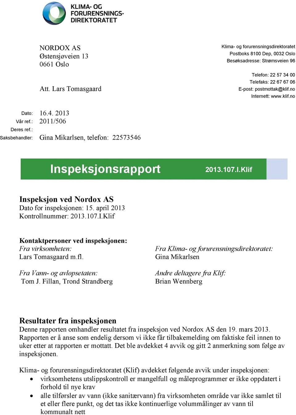 : Saksbehandler: Gina Mikarlsen, telefon: 22573546 2013.107.I.Klif Inspeksjon ved Nordox AS Dato for inspeksjonen: 15. april 2013 Kontrollnummer: 2013.107.I.Klif Kontaktpersoner ved inspeksjonen: Fra virksomheten: Lars Tomasgaard m.