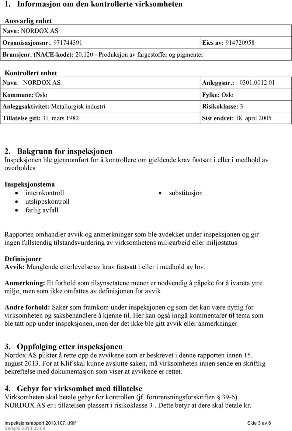 01 Kommune: Oslo Fylke: Oslo Anleggsaktivitet: Metallurgisk industri Risikoklasse: 3 Tillatelse gitt: 31. mars 1982 Sist endret: 18. april 2005 2.