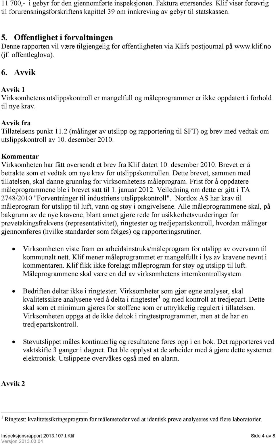 Avvik Avvik 1 Virksomhetens utslippskontroll er mangelfull og måleprogrammer er ikke oppdatert i forhold til nye krav. Avvik fra Tillatelsens punkt 11.