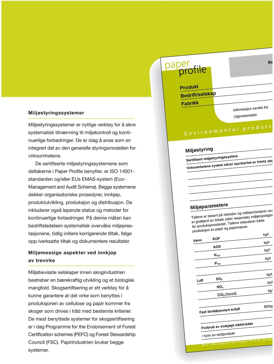 De sertifiserte miljøstyringssystemene som deltakerne i Paper Profile benytter, er ISO 14001- standarden og/eller EUs EMAS-system (Eco- Management and Audit Scheme).