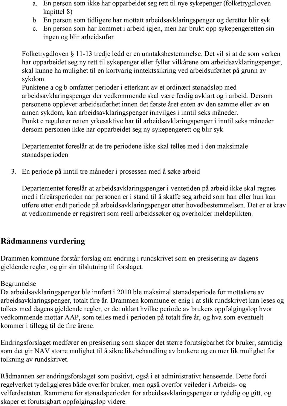 Det vil si at de som verken har opparbeidet seg ny rett til sykepenger eller fyller vilkårene om arbeidsavklaringspenger, skal kunne ha mulighet til en kortvarig inntektssikring ved arbeidsuførhet på