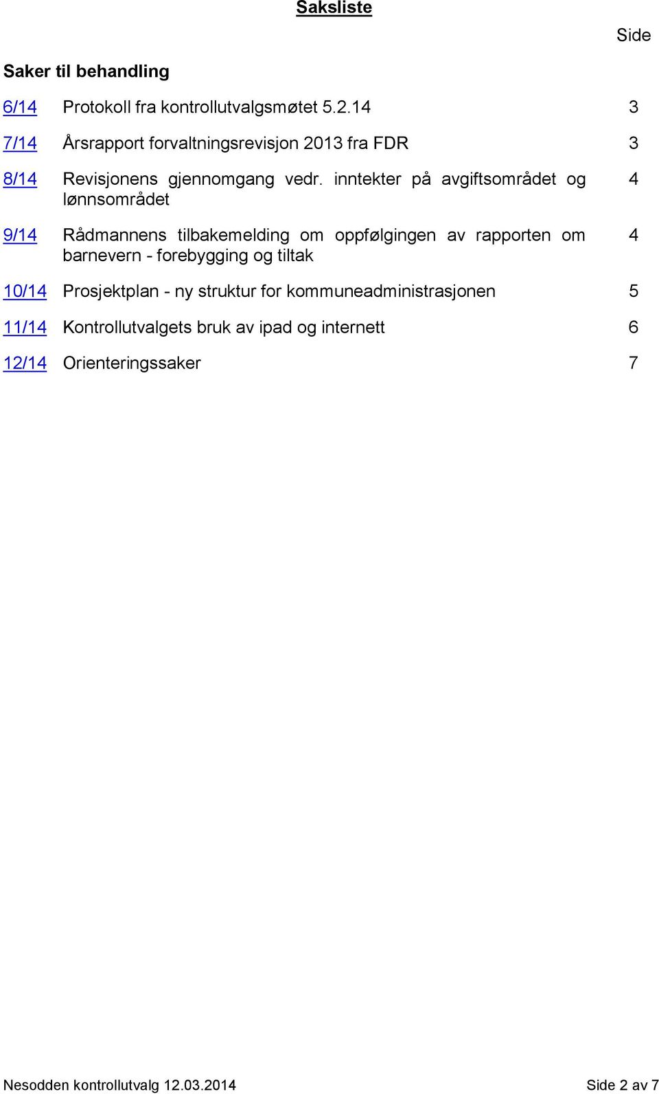 inntekter på avgiftsområdet og lønnsområdet 9/14 Rådmannens tilbakemelding om oppfølgingen av rapporten om barnevern -