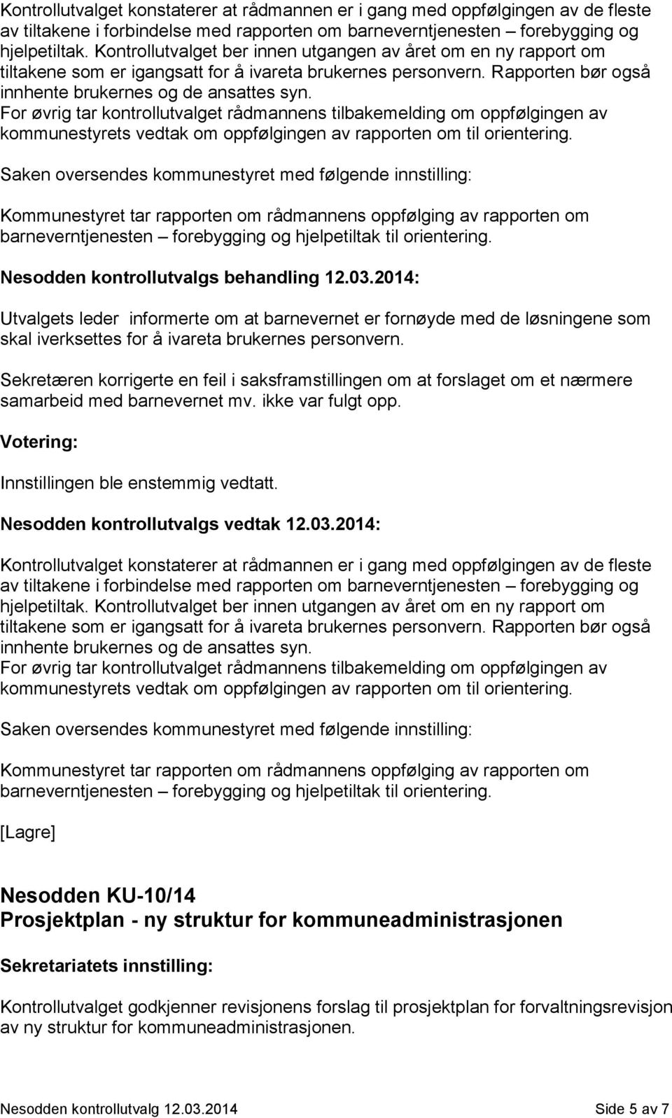 For øvrig tar kontrollutvalget rådmannens tilbakemelding om oppfølgingen av kommunestyrets vedtak om oppfølgingen av rapporten om til orientering.