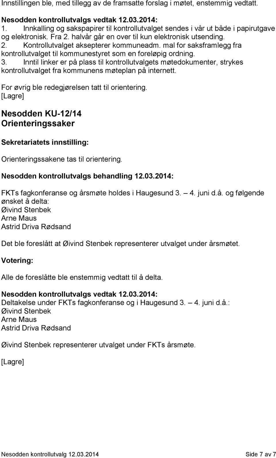 Inntil linker er på plass til kontrollutvalgets møtedokumenter, strykes kontrollutvalget fra kommunens møteplan på internett. For øvrig ble redegjørelsen tatt til orientering.