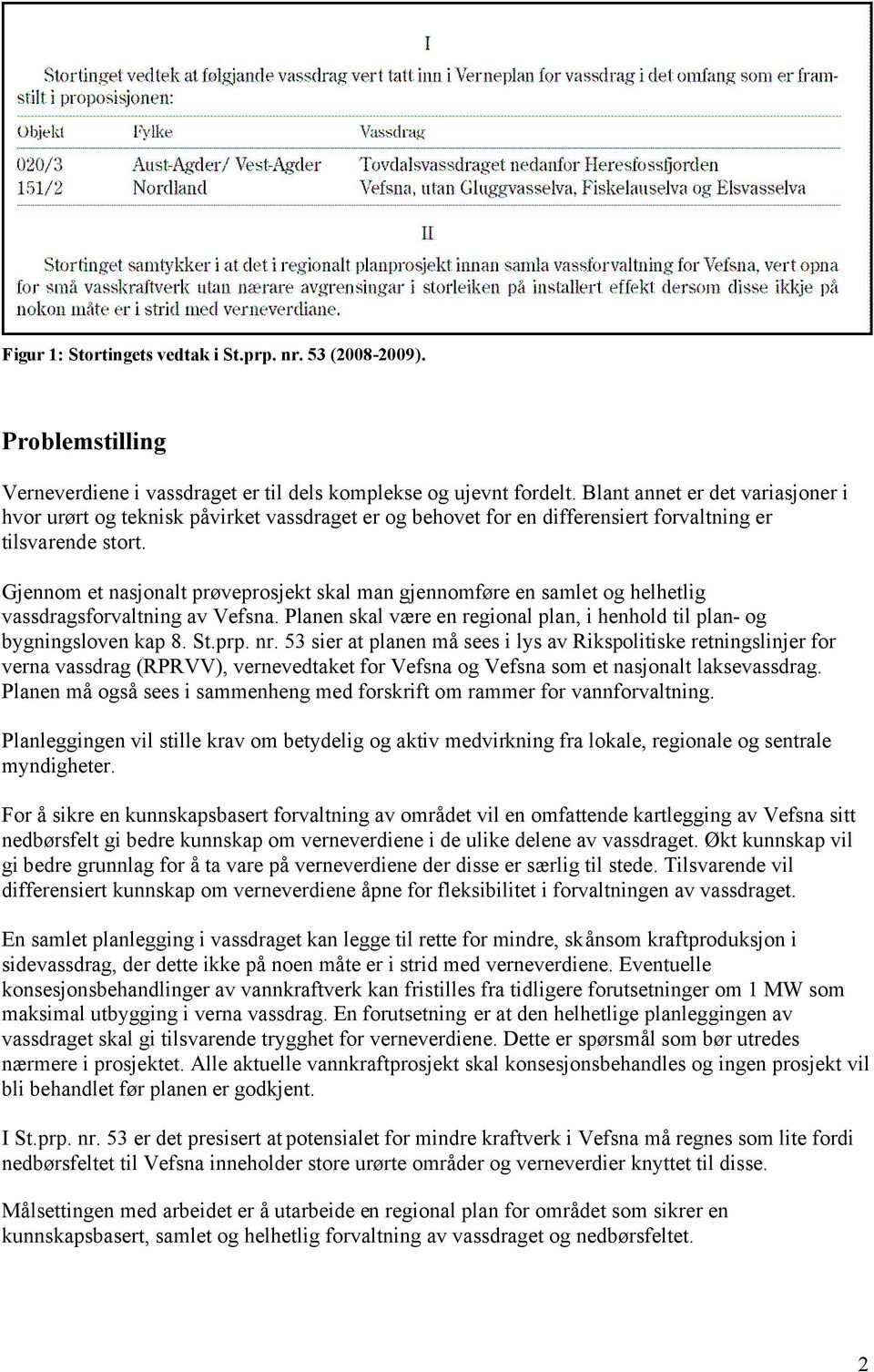 Gjennom et nasjonalt prøveprosjekt skal man gjennomføre en samlet og helhetlig vassdragsforvaltning av Vefsna. Planen skal være en regional plan, i henhold til plan- og bygningsloven kap 8. St.prp.