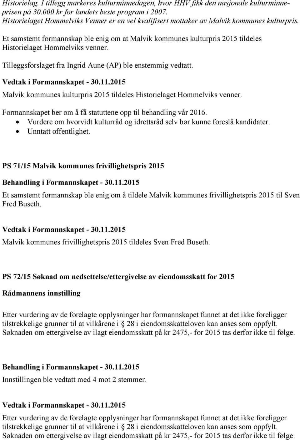 Et samstemt formannskap ble enig om at Malvik kommunes kulturpris 2015 tildeles Historielaget Hommelviks venner. Tilleggsforslaget fra Ingrid Aune (AP) ble enstemmig vedtatt.