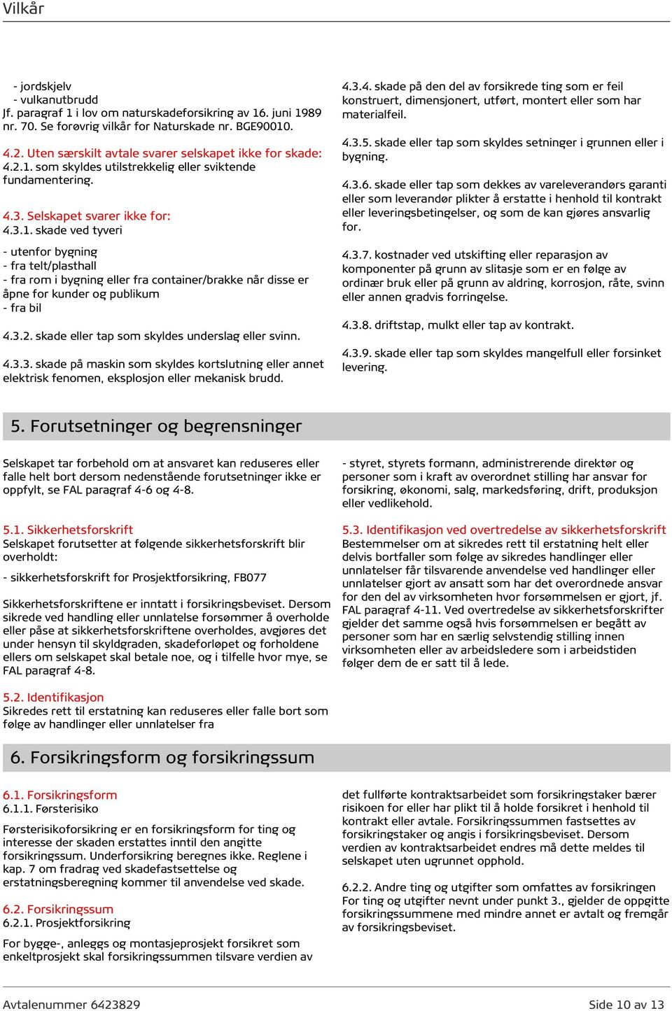 som skyldes utilstrekkelig eller sviktende fundamentering. 4.3. Selskapet svarer ikke for: 4.3.1.