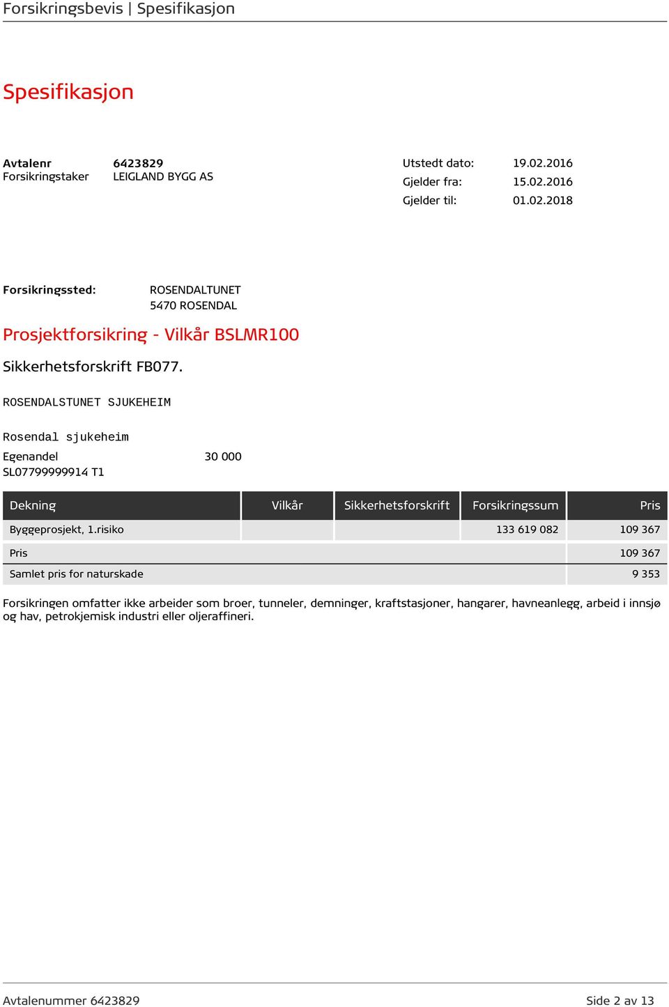 ROSENDALSTUNET SJUKEHEIM Rosendal sjukeheim Egenandel 30 000 SL07799999914 T1 Dekning Vilkår Sikkerhetsforskrift Forsikringssum Pris Byggeprosjekt, 1.