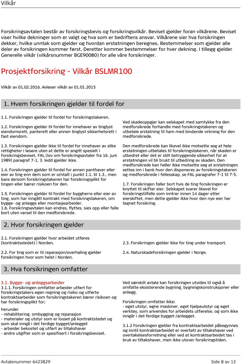 Deretter kommer bestemmelser for hver dekning. I tillegg gjelder Generelle vilkår (vilkårsnummer BGE90080) for alle våre forsikringer. Prosjektforsikring - Vilkår BSLMR100 Vilkår av 01.02.2016.