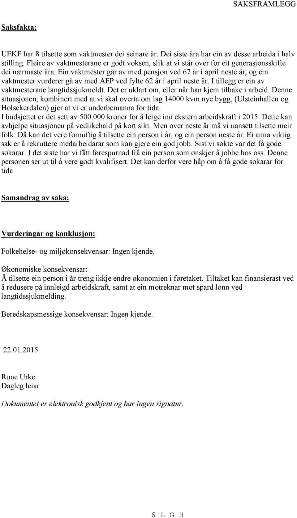 Ein vaktmester går av med pensjon ved 67 år i april neste år, og ein vaktmester vurderer gå av med AFP ved fylte 62 år i april neste år. I tillegg er ein av vaktmesterane langtidssjukmeldt.