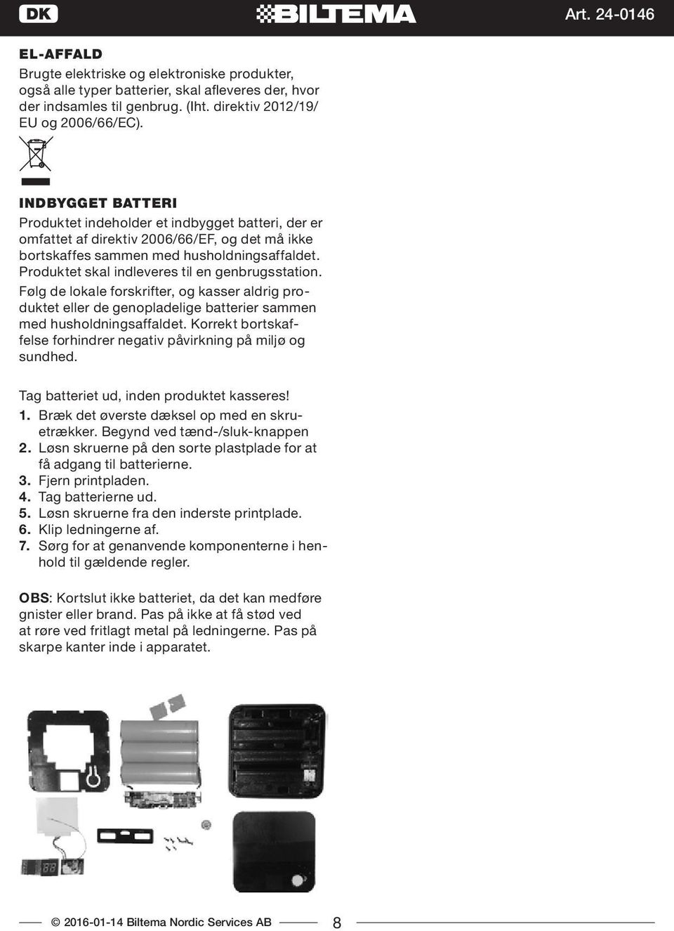 Produktet skal indleveres til en genbrugsstation. Følg de lokale forskrifter, og kasser aldrig produktet eller de genopladelige batterier sammen med husholdningsaffaldet.