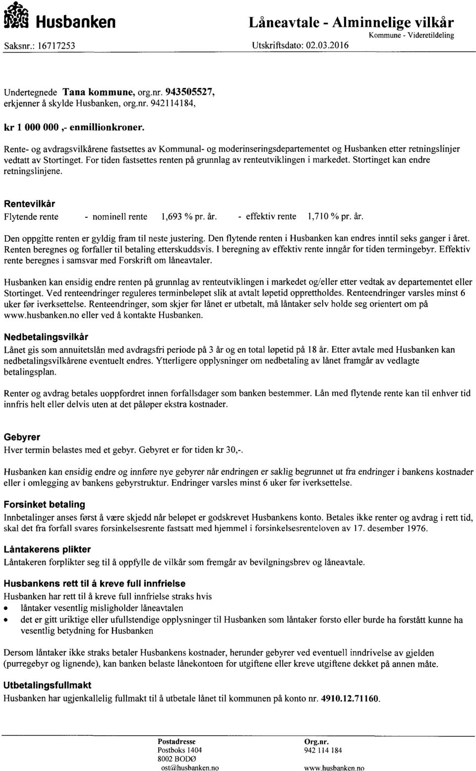 For tiden fastsettes renten på grunnlag av renteutviklingen i markedet. Stortinget kan endre retningslinjene. Rentevilkår Flytende rente - nominell rente 1,693 % pr. år. - effektiv rente 1,710 % pr.