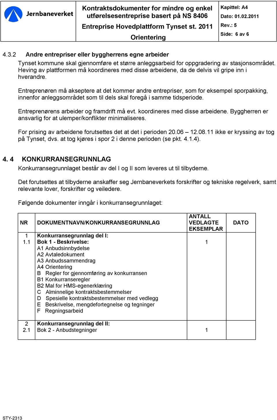 Entreprenøren må akseptere at det kommer andre entrepriser, som for eksempel sporpakking, innenfor anleggsområdet som til dels skal foregå i samme tidsperiode.