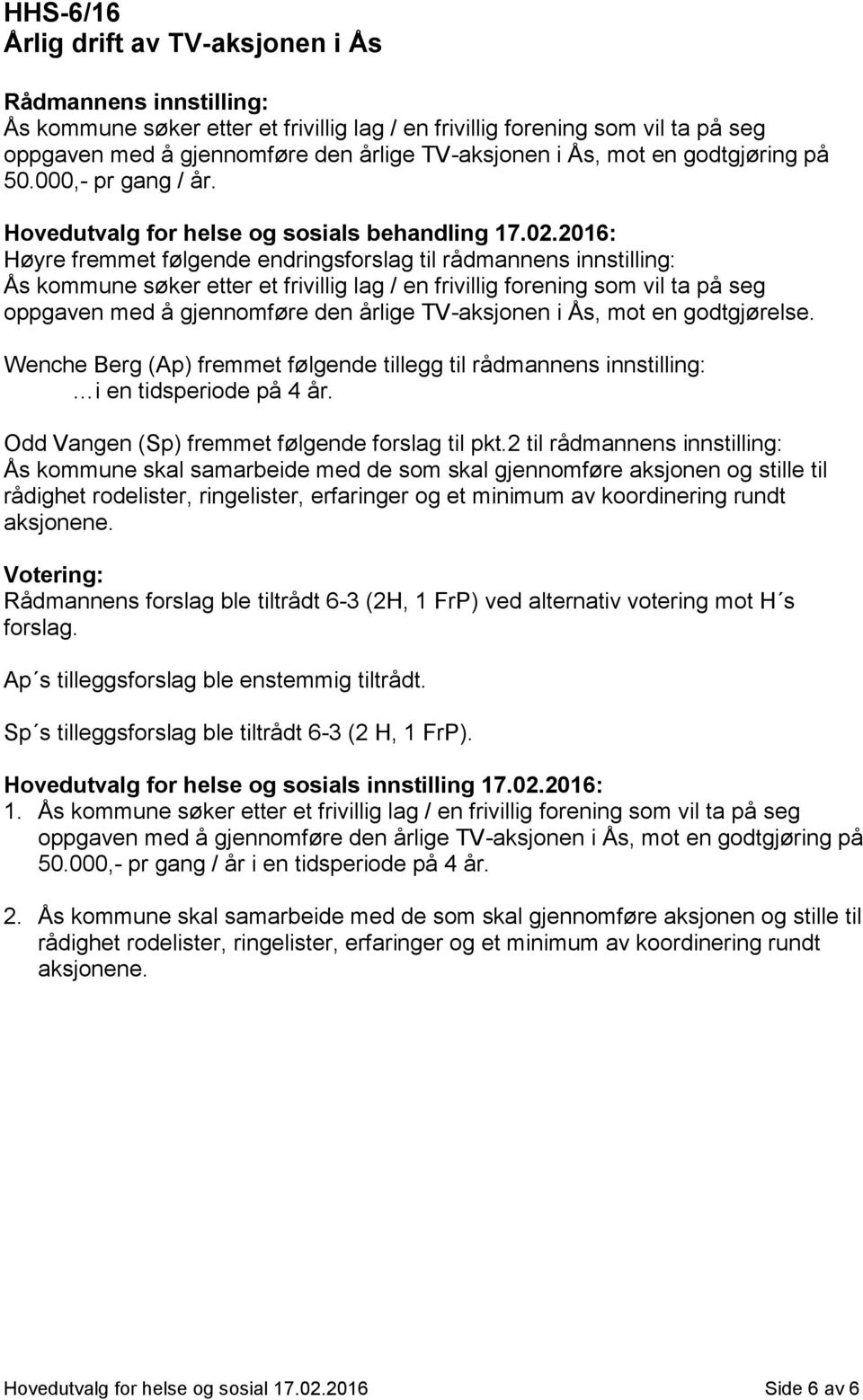 2016: Høyre fremmet følgende endringsforslag til rådmannens innstilling: Ås kommune søker etter et frivillig lag / en frivillig forening som vil ta på seg oppgaven med å gjennomføre den årlige