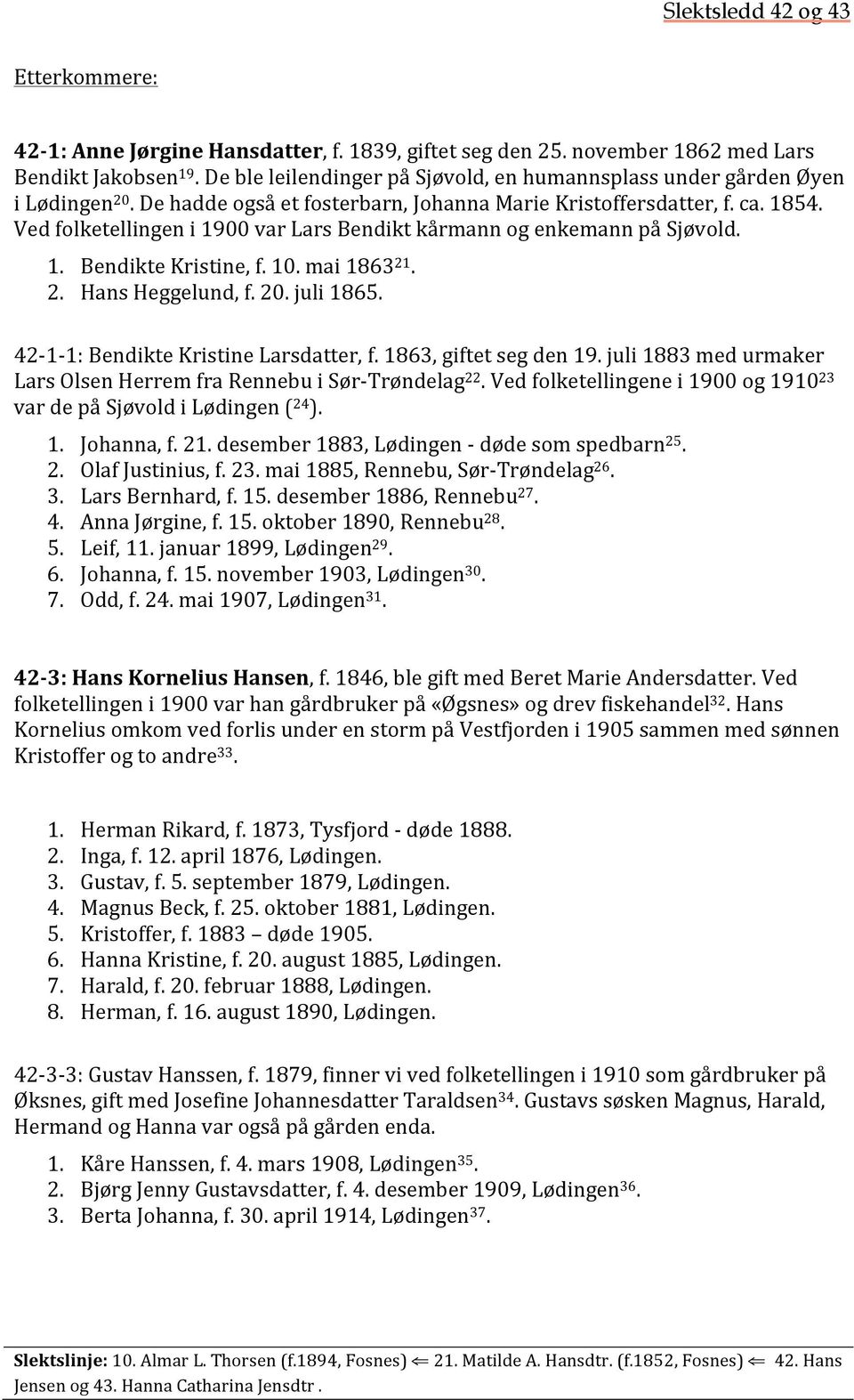 . 2. Hans Heggelund, f. 20. juli 1865. 42-1- 1: Bendikte Kristine Larsdatter, f. 1863, giftet seg den 19. juli 1883 med urmaker Lars Olsen Herrem fra Rennebu i Sør- Trøndelag 22.