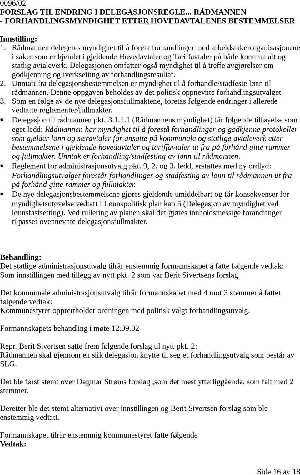 Delegasjonen omfatter også myndighet til å treffe avgjørelser om godkjenning og iverksetting av forhandlingsresultat. 2.