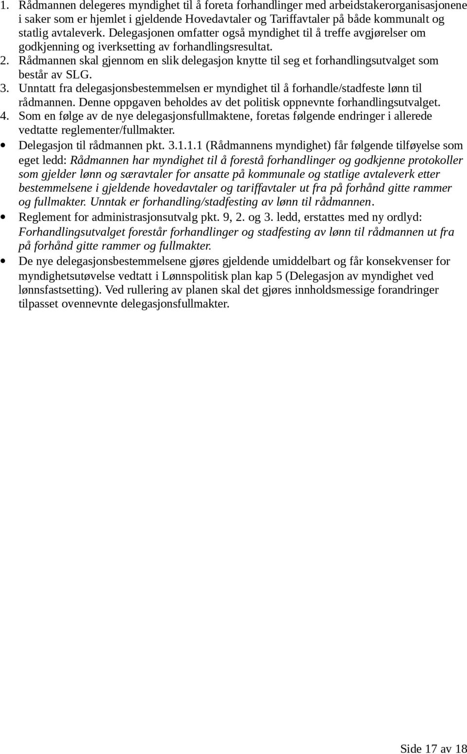 Rådmannen skal gjennom en slik delegasjon knytte til seg et forhandlingsutvalget som består av SLG. 3. Unntatt fra delegasjonsbestemmelsen er myndighet til å forhandle/stadfeste lønn til rådmannen.