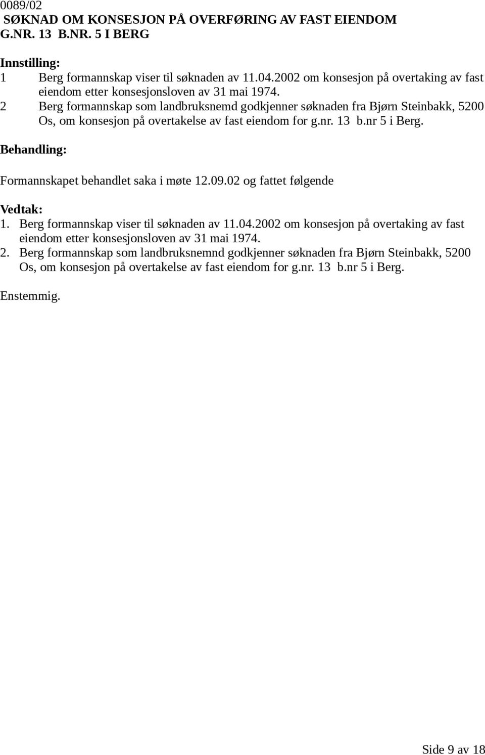 2 Berg formannskap som landbruksnemd godkjenner søknaden fra Bjørn Steinbakk, 5200 Os, om konsesjon på overtakelse av fast eiendom for g.nr. 13 b.nr 5 i Berg.