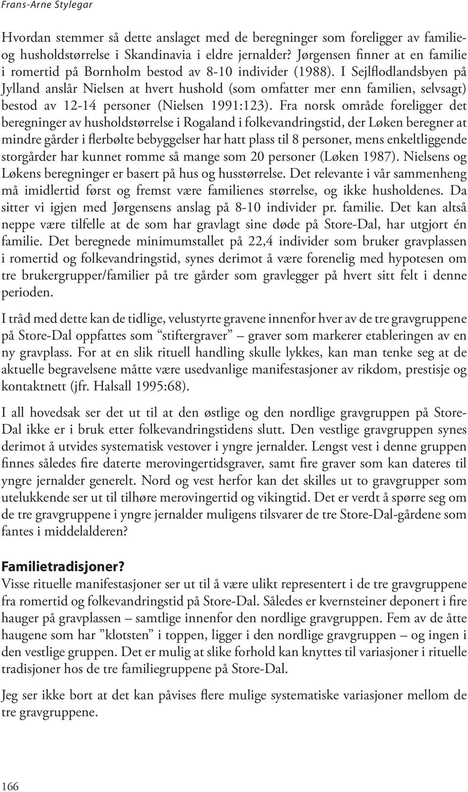 I Sejlflodlandsbyen på Jylland anslår Nielsen at hvert hushold (som omfatter mer enn familien, selvsagt) bestod av 12-14 personer (Nielsen 1991:123).