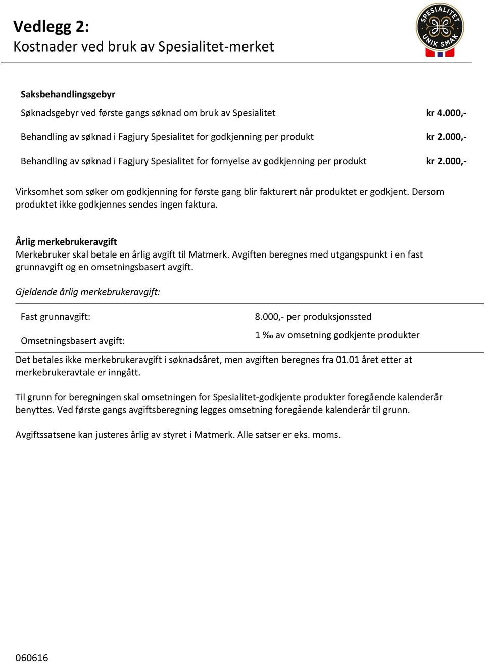 000,- Virksomhet som søker om godkjenning for første gang blir fakturert når produktet er godkjent. Dersom produktet ikke godkjennes sendes ingen faktura.