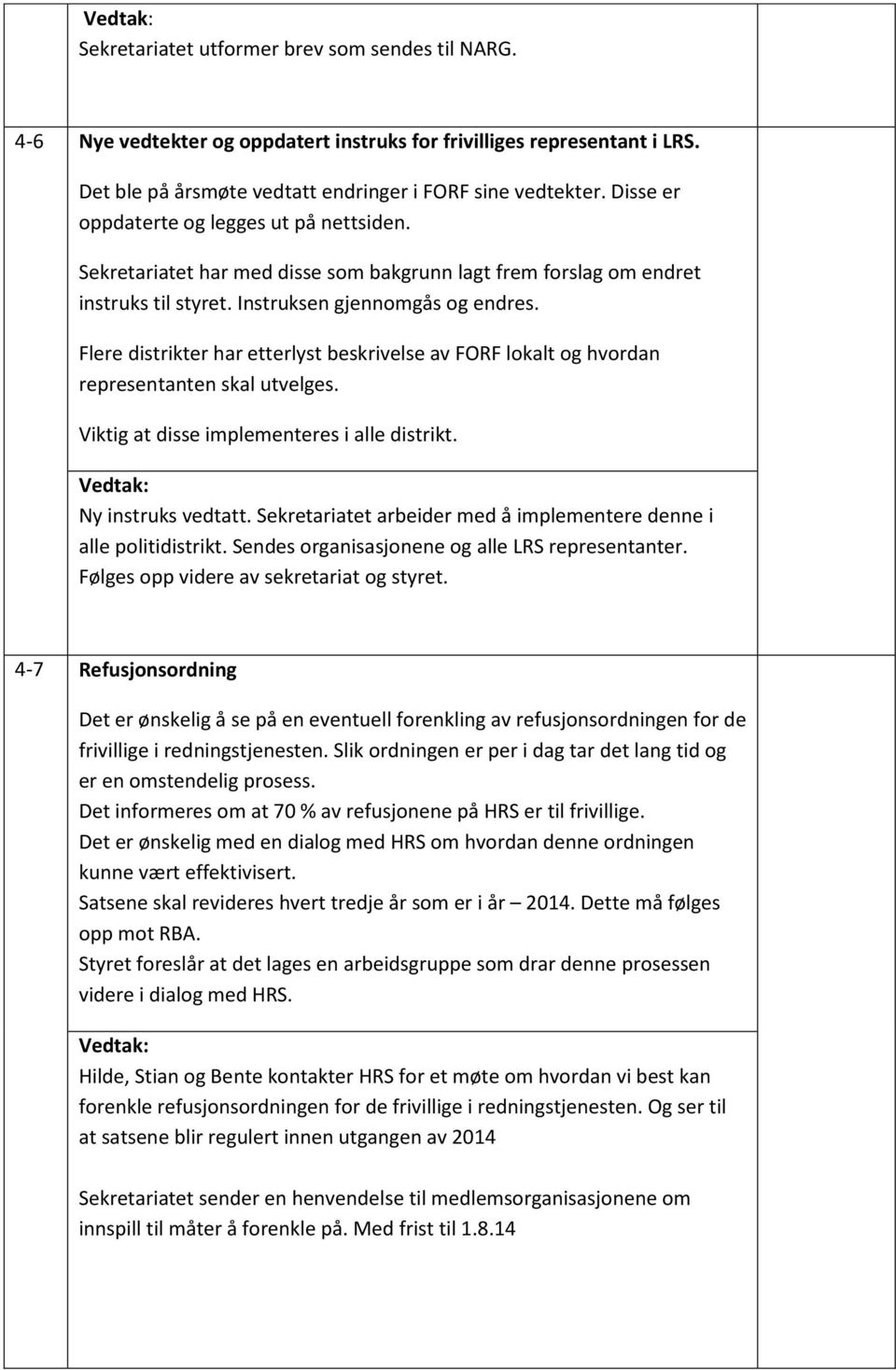 Flere distrikter har etterlyst beskrivelse av FORF lokalt og hvordan representanten skal utvelges. Viktig at disse implementeres i alle distrikt. Ny instruks vedtatt.