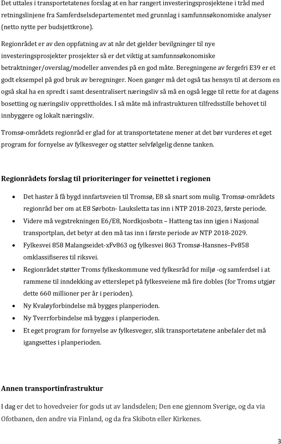 Regionrådet er av den oppfatning av at når det gjelder bevilgninger til nye investeringsprosjekter prosjekter så er det viktig at samfunnsøkonomiske betraktninger/overslag/modeller anvendes på en god