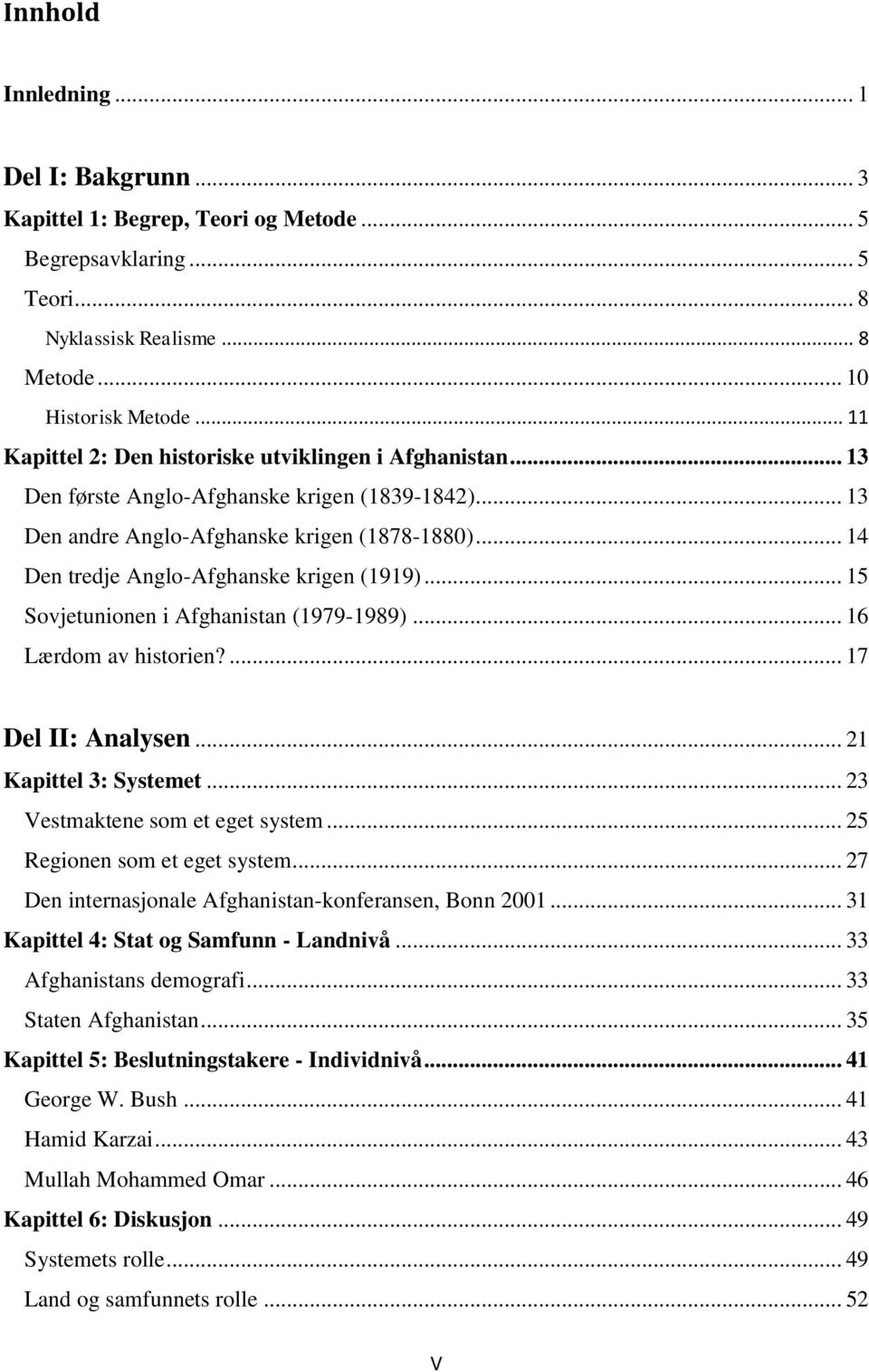 .. 14 Den tredje Anglo-Afghanske krigen (1919)... 15 Sovjetunionen i Afghanistan (1979-1989)... 16 Lærdom av historien?... 17 Del II: Analysen... 21 Kapittel 3: Systemet.