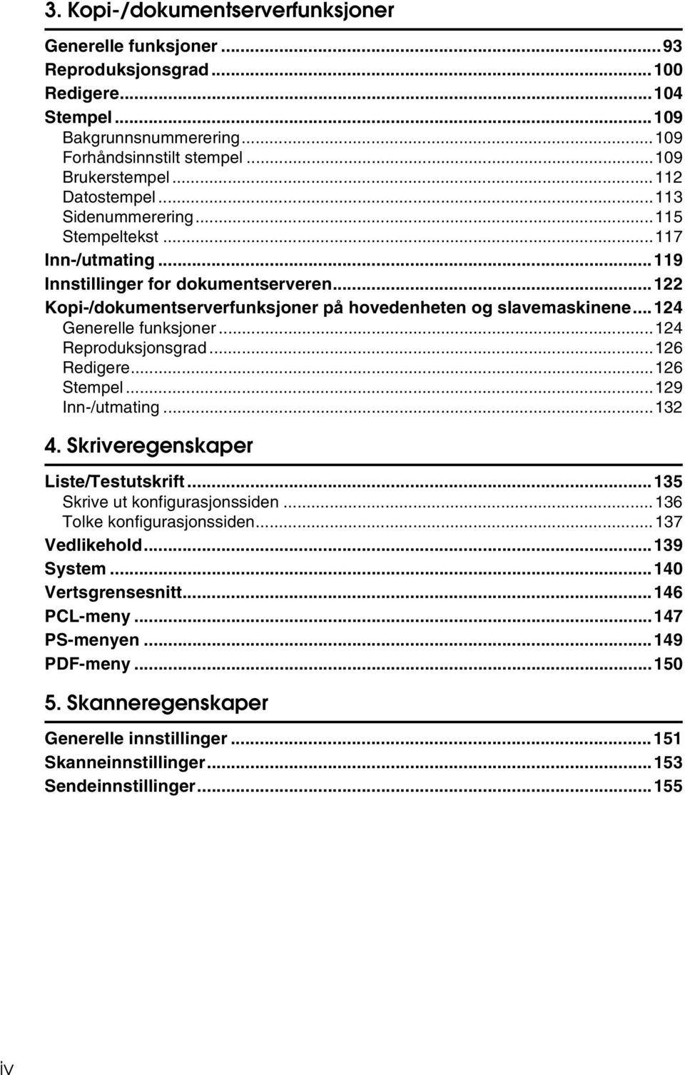 ..124 Generelle funksjoner...124 Reproduksjonsgrad...126 Redigere...126 Stempel...129 Inn-/utmating...132 4. Skriveregenskaper Liste/Testutskrift...135 Skrive ut konfigurasjonssiden.