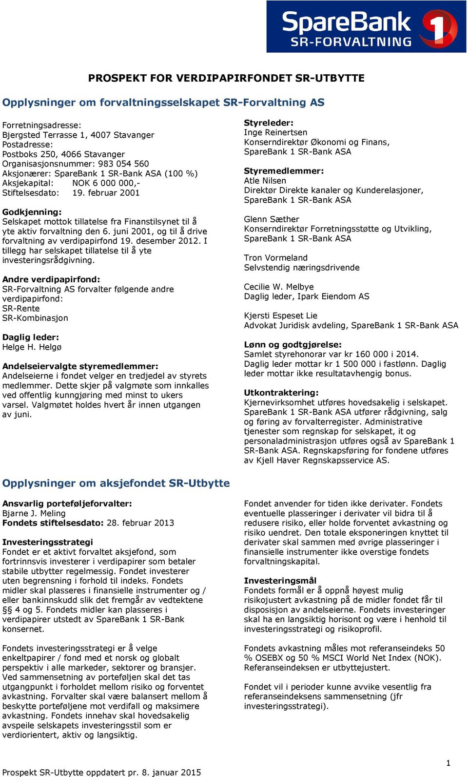 februar 2001 Godkjenning: Selskapet mottok tillatelse fra Finanstilsynet til å yte aktiv forvaltning den 6. juni 2001, og til å drive forvaltning av verdipapirfond 19. desember 2012.