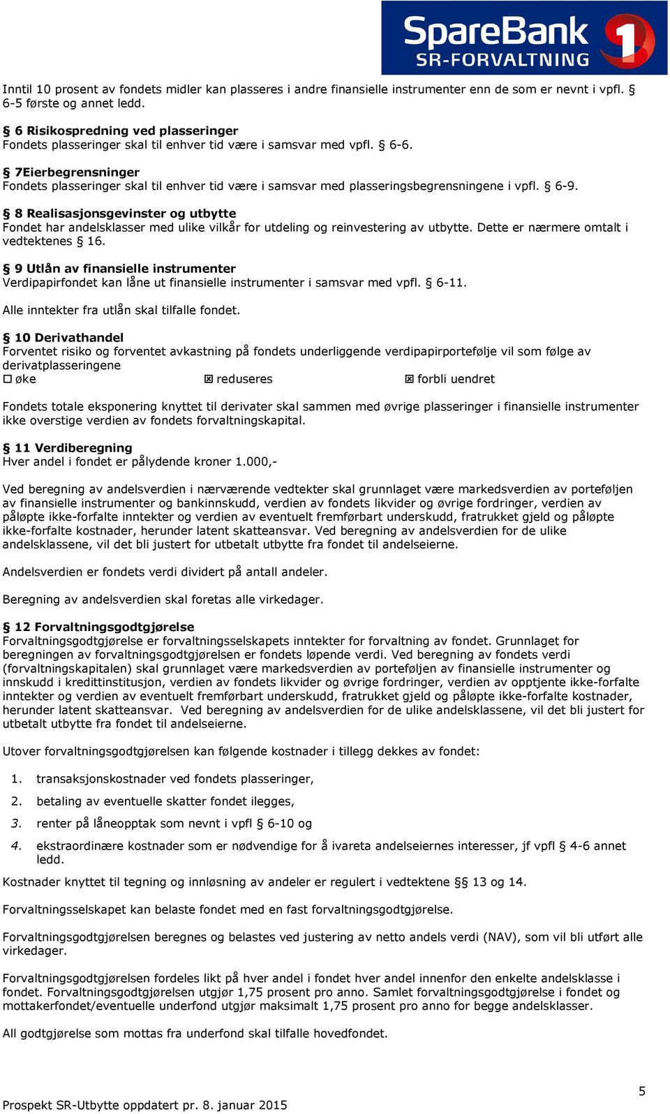 7Eierbegrensninger Fondets plasseringer skal til enhver tid være i samsvar med plasseringsbegrensningene i vpfl. 6-9.